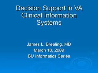 Decision Support in VA Clinical Information Systems James L. Breeling, MD March 18, 2009 BU Informatics Series 