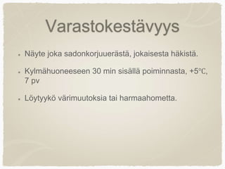 Varastokestävyys
Näyte joka sadonkorjuuerästä, jokaisesta häkistä.
Kylmähuoneeseen 30 min sisällä poiminnasta, +5℃,
7 pv
Löytyykö värimuutoksia tai harmaahometta.
 