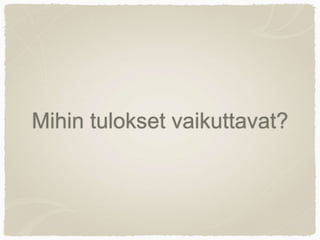 Mihin tulokset vaikuttavat?
 