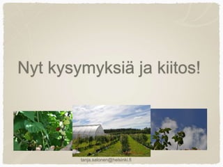 Nyt kysymyksiä ja kiitos!
tanja.salonen@helsinki.fi
 