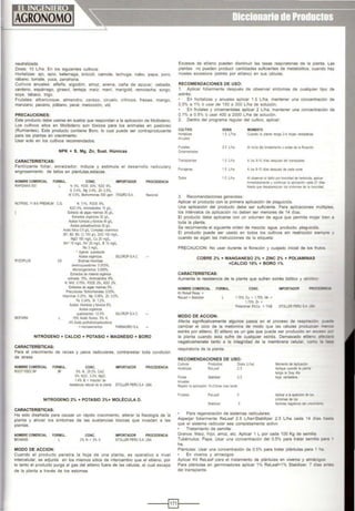 neutralizada
Dosis: 10 L/ha. En los siguientes cultivos:
Hortalizas: ajo, apio, betarraga, brócoli, camote, lechuga, nabo, papa, poro,
rábano, tomate, yuca, zanahoria.
Cultivos anuales: alfalfa, algodón, arroz, avena, calla de azúcar, cebada.
centeno, espárrago, girasol, lenteja, maíz, manl, mangold. remolacha. sorgo,
soya, tabaco, trigo.
Frutales: albaricoque, almendro. cerezo. ciruelo. cltricos, fresas, mango,
manzano. pecano, plátano, peral, melocotón, vid.
PRECAUCIONES:
Este producto debe usarse en suelos que respondan a la aplicación de Molibdeno.
Los cu1t1vos altos en Molibdeno son tóxicos para los animales en pastoreo
(Rumiantes). Este producto contiene Boro, lo cual puede ser contraproducente
para las plantas en crecimiento.
Usar solo en los cultivos recomendados.
NPK + S, Mg, Zn, Sust. Húmicas
CARACTERISTICAS:
Fertilizante foliar, enraizador, induce y estimula el desarrollo radiculary
engrosamiento de tallos en plántulas,estacas.
NOMBRE COMERCIAL FORMUl. CONC. IMPORTADOR
RAPIOIMX seo L lo< 5<x., P205 30'IIo. K20 5'1ro.
S O.<'!ro, Mg O4'1ro. Zn O5lrt.
MO.Slrt, 8iohonnol'as seo ppm ITAGROSA
NLITRISIL 11-3-6 PREM UM C.S. N 11% P205 8%,
1<20 6%. Amroacidos 15 g:L.
Extracto de algas mannas 35 giL,
Extractos orgánicos 30 giL,
Acidos húmiOOS y fú!YIOOS 45 giL.
Ácidos policart>oxmcos 30 giL.
Acido fólioo O5 giL Complejo v1am1n100
(81, 82, 83 C) 150 gil ZnO 100 mgll.
MgO 180 mgil.. Gil 20 mgll.
Mn' 15 mg.'l, Fe• 20 mgll. B15 mg/1.,
Mo3mg'L
• A3eote quelatan:e
ficdos<rganCO$ SII.CROP SAC.
RYZOPI.US CS &lzrnasnw:r:mzas
desbloqveadorn O003%,
Mic:oorgan$11'0$ O005'1ro.
Extractos de ma:ena orgániCa
actl'laáa 15lrt, Atr1noáodos 8'!1.
N NH2 0 75%. P205 2%, K20 2%,
Extractos de algas mannas 5'4,
Pre<:ursores fitohonnonaies O03%,
Vitam.nas 0.25%, Mg O08'4, Zn O5%,
Fe 0.04%, S1 1.2%,
Acidos Húmicos yfu'vlcos 5%,
Acidos orgánlccs
que!atantes 12 5% SILCROP SAC.
BIOFARM 15% ÁOOo tú'vioo 5'1ro K
4'4.Addo polih¡d'lll0Ca11l0mcos
- miCIOele!!'e<IIOS FARMAGROSA
PROCEDENCIA
Naciona
NITRÓGENO + CALCIO + POTASIO + MAGNESIO + BORO
CARACTERÍSTICAS:
Para el crec1m1ento de raíces y pelos radiculares, contrarestar toda condición
de stress
NOMBRE COMERCIAL
ROOTFEEDSP
FORMUL.
g>
CONC.
9% N. 25 2% CaO,
5% K20, 3 3% MgO,
1.4% B + lndue1or de
resistencia na~ural de la planta
IMPORTADOR PROCEDENCIA
STOlLER PERU S.A USA
NITROGENO 2% + POTASIO 3%+ MOLÉCULA D.
CARACTERISTICAS:
Ha sido d1sei'lada para causar un rápido crecim1ento. alterar la fisiología de la
planta y aliviar los síntomas de las sustancias tóxicas que invaden a las
plantas.
NOMBRE COMERCIAL FORMUL.
OOIMSS L
MODO DE ACCION:
CONC.
2%N+3%K
IMPORTADOR PROCEDENCIA
STOLLER PERU S.A. USA
Cuando el produclo penetra la hoja de una planta, es operativo a nivel
intercelular, se adjunta en los mismos sitios de intercambio que el etileno, por
lo tanto el producto purga al gas del etileno fuera de las células, el cual escapa
de la planta a través de los estomas.
Excesos de etlleno pueden disminuir las tasas respiratorias de la planta. Las
plantas no pueden producir cantidades suficientes de metabolitos, cuando hay
niveles excesivos (estrés por etileno) en sus células.
RECOMENDACIONES DE USO:
1. Aplicar foliarmente después de observar slntomas de cualquier tipo de
estrés
En hortalizas y anuales aplicar 1 5 L/ha, mantener una concentración de
0.5% a 1% ó usar de 150 a 300 Uha de solución.
En frutales y ornamentales aplicar 2 Uha mantener una concentración de
O1% a O5% ó usar 400 a 2000 Llha de solución.
2 Dentro del programa regular del cultivo, aphcar:
CULTIVO DOSIS MOMENTO
Honal·zas 1.5 l7ha Cuando la planta tenga 2-4 hojas verdaderas
Anuales
Frutales 2.0 Uha Al Inicio det brotamiento o antes de la ftorac.ón
Ornamentales
Transptantes 1.5 Uha A los 8·10 dlas después del transplante
Forra)tras •.5 liña A tos 8·10 dlas des~s de cada corte
TOdos ·.5 L,a AJ ob$efo,ar el dalo por toxtadad de hel'boda. aplicar
ln~ta1'8111e y ooobnuar a apllcacoon cada 21 dias
Hasla que desaparezcan lOS s•nlomas de la toxodad
3 Recomendaciones generales:
Aplicar el producto con la primera aplicación de plaguicida.
Una aplicación del producto debe ser suficiente. Para aplicaciones múltiples
los intérvalos de aplicación no deben ser menores de 14 días.
El producto debe aplicarse con un volumen de agua que permita mojar bien a
toda la planta.
Se recomienda el siguiente orden de mezcla: agua, producto, plaguicida.
El producto puede ser usado en todos los cultivos sin restricción siempre y
cuando se sigan las instrucciones de la etiqueta.
PRECAUCION: No usar durante la floración y cuajado inicial de los frutos
COBRE 2% + MANGANESO 2% + ZINC 2% + POLIAMINAS
+CALCIO 10% +BORO 1%
CARACTERISTICAS:
Aumenta la resistencia de la planta que sufren estrés biótico y abtollco
NOMBRE COMERCIAL FORMUL
K11Relea! Resia •
Relea! • Stall<llzer
MODO DE ACCION:
CONC.
175% Cu • 1.75% Mn •
175% Zn •
Poliaminas 8%Ca • 1%8
IMPORTADOR
STOLLER PERU SA USol
Afecta significativamente algunos pasos en el proceso de resp1raCI()(' ~
cambiar el ciclo de la metionina de modo que las células produzca.- ~
estrés por etileno. El etileno es un gas que puede ser producido en exceso ~
la planta cuando ésta sufre de cualqwer estrés. Demasiado etileno a'edala
negabvamenete tanto a la integridad de la membrana celular, como 13 tasa
respiratoria de la planta.
RECOMENDACIONES DE USO:
Cultivos
HortalizaS
Productos
Releaf
Flores S1ab<lizer
Anuales
Dosis (liña)
2.5
2.5
Repet•r la aplicación 15-21d•as mas tarde
FMHS Releai
Para regeneración de sistemas radiculares:
Mom<~nto de Aplicaci6n
Aplique cuando la pla'ia
tenga la 3ray 4la
hoja verdadera.
Aplicar a .a apanoón de los
s rtomas de los
laetofes negaliVOS oel creao::.e<>1e
Asperjar foliarmente Releaf 2.5 Llha+Stabilizer 2.5 Uha cada 14 días has:a
que el sistema radicular sea completamente act1vo
Tralamiento de semilla:
Granos: Maíz, frijol. arroz, etc. Aplicar 1 L por cada 100 Kg de semilla
Tubérculos: Papa. Usar una concenlración del 0.5% para tratar sem1lla para
ha.
Plántulas: Usar una concentración de 0.5% para tratar plántulas para 1 ha
En viveros y almacigos:
Aplicar Kit Rel eaf para el tratamiento de plántulas en viveros y almácigos
Para plántulas en germinadores aplicar 1% Releaf+1% Stabilizer, 7 días antes
del transplante.
----1§]1----
 