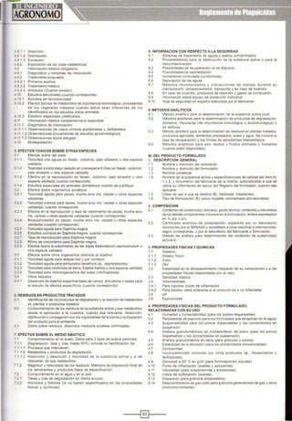-8 1.1
-8 1.2
- 8.1.3
482
~9
-9 1
-92
-9 2 1
-922
-9 2.3
- 10
- 10 1
- 10.2
Absorción
Distribución
Excreción
Explicación de las rutas metabólicas
Información médica obligatoria
Diagnóstico y síntomas de intoxicación
Tratamiento propuesto:
Primeros auxilios
Tratamiento médico
Antídotos (Cuando existan)
Estudios adiCionales (cuando corresponda)
Estudios de neurotoxicidad
Efectos tóxicos de metabohtos de importancia toxicológica, procedentes
de los vegetales tratados cuando estos sean diferentes de los
identificados en los estudios sobre animales
- 10 3 Estudios especiales justificados.
- 11 Información médica complementaria disponible
- 11 1 Diagnóstico de intoxicación:
- 11.1.1 Observaciones de casos cllnicos accidentales y deliberados
- 11.1.2 Observaciones provenientes de estudios epidemiológicos
- 11 1.3 Observaciones sobre alergias
- '2 Biodegradación
S EFECTOS TOXICOS SOBRE OTRAS ESPECIES
512
: 1 3
514
:2
52 1
Efectos sobre las aves
Toxicidad oral aguda en faisán, codormz. pato silvestre u otra especie
validada
Toxic1dad a corto plazo (estudio en una espec1e 8 días) en faisán, codorniz
pato silvestre u otra especie validada
Efectos en la reproducción en faisén, codorniz. pato silvestre u otra
especie validada (cuando corresponda)
Estudios especiales en animales domésticos cuando se justifique
Efectos sobre organismos acuáticos
Toxicidad aguda para peces, trucha arco iris, carpas u otras especies
validadas.
: 2 2 Toxicidad crómca para peces. trucha arco Iris, carpas u otras especies
validadas cuando corresponda
=2 3 Efectos en la reproducción y tasa de crecimiento de peces. trucha arco
~ris carpas u otras especies validadas (cuando corresponda)
; 2 4 B1oacumulacíón en peces. trucha arco ins, carpas u otras espec1es
validadas (cuando corresponda)
: 2 5 Toxicidad aguda para Daphnia magna
52 6 Estudios crónicos en Daphnia magna, cuando corresponda
; 2 7 Tasa de reproducción para Daphnia magna
:2 8 Ritmo de crecimiento para Daphnia magna
5 2.9 Efectos sobre el crecimiento de las algas Selenastrum capricornutum u
otra especie validada
5 3 Efectos sobre otros organismos distintos al objetivo
5 3 1 Toxicidad aguda para abejas oral y por contacto
5 3 2 Toxicidad aguda para artrópodos benéficos (ej.: depredadores)
5 3 3 Toxicidad para lombrices de tierra, Eiset1a foetida u otra especie validada
=34 Toxicidad para microorganismos del suelo (nitrificadores)
=4 Otros estudios
5 4 1 Desarrollo de diseños expenmentales de campo: simulados o reales para
el estudio de efectos específicos (cuando corresponda)
S RESIDUOS EN PRODUCTOS TRATADOS
S 1 Identificación de los productos de degradación y la reacción de metabohtos
en plantas o productos tratados
52 Comportamiento de los residuos de la sustancia activa y sus metabolitos
desde la aplicación a la cosecha, cuando sea relevante. Absorción,
distribución o conjugación con los ingredientes de la planta y la disipación
del producto para el ambiente
: 3 Datos sobre residuos, obtenidos mediante pruebas controladas
- EFECTOS SOBRE EL MEDIO ABIOTICO
-1
-' 1
- 1 1.1
; 1 1.2
- 1 1.3
-1.2
Comportamiento en el suelo. Datos para 3 ltpos de suelos patrones
Degradación: tasa y vías (hasta 90%) 1nciUtda la identificación de:
Procesos que intervienen
Metabolitos y productos de degradación
Absorción y deserción y movilidad de la sustancia activa y si es
relevante, de sus metabolitos
Magnitud y naturaleza de los residuos. Métodos de disposición final de
los remanentes y productos fuera de especificación.
Comportamiento en el agua y en el aire
Tasas y vías de degradación en medio acuoso
Hidrólisis y fotólisis (si no fueron especificados en las propiedades
físicas y químicas)
8. INFORMACION CON RESPECTO A LA SEGURIDAD
8.1 Sistemas de tratamiento de aguas y suelos contaminados
8.2 Procedimientos para la destrucción de la sustancia activa y para la
descontaminación
8.3 Posibilidades de recuperación (si se dispone)
8 4 Posibilidades de neutralización
8.5 Incineración controlada (condiCiones)
8 6 Depuración de las aguas
8 7 Métodos recomendados y precauciones de manejo durante su
mampulación, almacenamiento. transporte y en caso de incendio
8 8 En caso de incendio, productos de reacc1ón y gases de combustión
8 9 Información sobre equipo de protecc1ón individual
8.10 Hoja de seguridad en espallol elaborada por el fabricante
9. METODOS ANALITICOS
9.1 Método analítico para la determinación de la sustancia activa pura.
9.2 Métodos analíticos para la determinación de productos de degradación,
isómeros, impurezas (de Importancia toxicológica o ecotoxicotógica) y
de aditivos.
9.3 Método analítico para la determinación de residuos en plantas tratadas,
productos agrícolas, alimentos procesados, suelo y agua. Se incluirá la
tasa de recuperación y los límites de sensibilidad metodológica.
9 4 Métodos analíticos para alfe tejidos y fluidos animales o humanos
(cuando estén disponibles).
B) DEL PRODUCTO FORMULADO
1. DESCRIPCION GENERAL
1.1 Nombre y dom1cilio del solicitante
1 2 Nombre y domicilio del formulador
1 3 Nombre comercial
1 4 Nombre de la sustancia activa y especificaciones de calidad del ítem A)
1 y 2, y documento del fabricante de la misma, autorizándolo a que se
utilice su información en apoyo del Registro del formulado, cuando sea
aplicable
1.5 Clase de uso a que se destina (Ej. herbicida, insecticida)
1.6 Tipo de formulación (Ej polvo mojable, concentrado emulsionable)
2. COMPOSICION
2 1 Contenidode sustancia(S) acllva(s) grado técnico: contenido y naturaleza
de los demás componentes 1nclu1dos en la formulación, ambos expresados
en % p/p o p/v.
2 2 Certificado analítico de compOSICión, expedido por un laboratorio
reconocido por el SENASA o acreditado a nivel nacional o internacional,
según corresponda, o por el laboratorio del fabricante o formulador.
2.3 Método de análisis para determinación del contenido de sustancia(s)
activa(s)
3. PROPIEDADES FISICAS Y QUIMICAS
3.1 Aspecto:
3.1.1 Estado físico
3.1.2 Color
313 Olor
3 2 Estabilidad en el almacenamiento (respecto de su composocoón y a las
propiedades físicas relacionadas con el uso)
3.3
34
3 4.1
3 4.2
3.5
3.6
Densidad relativa
lnflamabilidad:
Para líquidos, punto de inflamación
Para sólidos. debe aclararse SI el producto es o no inflamable
pH
Explosividad
4. PROPIEDADES FISICAS DEL PRODUCTO FORMULADO,
RELACIONADAS CON SU USO
4.1 Humedad y humectabilidad (para los polvos dispersables)
4.2 Persistencia de espuma (para los formulados que se aplican en el agua)
4.3 Suspensibilidad para los polvos dispersables y los concentrados en
suspensión
4 4 Análisis granulométricos en húmedo/tenor de polvo (para los polvos
dispersables y los concentrados en suspensión)
4 5 Análisis granulométrico en seco (para gránulos y polvos)
4 6 Estabilidad de la emulsión (para los concentrados emulsionables)
4 7 Corrosividad
4.8 Incompatibilidad conocida con otros productos (ej.: fitosanitarios y
fertilizantes)
4.9 Densidad a 20• C en g/ml (para formulaciones liquidas)
4.10 Punto de inflamación (aceites y soluciones)
4.11 Viscosidad (para suspensiones y emulsiones)
4.12 Indica de sulfonación (aceites)
4.13 Dispersión (para gránulos d1spersables)
4 14 Desprendimiento de gas (sólo para gránulos generadores de gas u otros
productos similares)
----i~t----
 
