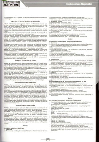 equivalente a tres (3) UIT vigentes, sin perjuicio de la responsabilidad penal a que
1ubiere lugar.
CAPITULO XV: DE LAS MEDIDAS DE SEGURIDAD
Artículo 44°.- Los plaguicidas agrícolas deberán ser ofrecidos en envases que
:>ermitan un adecuado uso y manipulación brindando seguridad a la salud humana,
animal y al med10 ambiente. No deberán ser atractivos para los niños y su
'abncación será adecuada para un sólo uso..
Articulo 45°.- Queda prohibido el reenvasado. la decantación así como la
: stribuc,ón de plaguicidas o sustancias afines en envases de alimentos, bebidas
~otros.
: Infractor de esta disposición será sanCionado con multa de tres {3) UIT, sm
::erjuic1o de la responsabilidad penal a que hub1ere lugar.
_os Importadores, fabricantes, envasadores, distnbuidores o vendedores
...,,nonstas que incumplieran esta prohibiCión serán sancionados además de la
..,ulta de tres (3) UIT, con la cancelación del registro respectivo.
Artículo 46°.- Prohíbase la fabricación, almacenamiento y venta de plaguicidas
.;gricoías y/o sustancias afines en el mismo ambiente donde se fabriquen, preparen,
almacenen o vendan alimentos, bebidas y/o medicamentos de uso humano y
arumal.
..a contravención a esta norma dará lugar al decomiso del plaguicida agrícola o
sustancia afín y de los productos que han estado expuestos al riesgo de
::ontaminacíón, los que serán incinerados, determinando una multa equivalente a
::-es (3) UIT sin perjuicio de la responsabilidad penal a que hubiere lugar.
~iculo 41•.- Los plaguicidas agrícolas y sustanc1as afines se transportarán
::eb1damente embalados y proteg1dos de tal forma que evite la rotura de los
anvases que los contienen.
:::ueda prohibido el transporte de plaguicidas agrícolas y/o sustancias afines JUnto
::on alimentos. bebidas y/o medicinas de uso humano y ammal.
..a contravención a esta regla dará lugaral decomiSO del producto y a la imposición
;e una multa por un monto equivalente a tres (3) UIT, sm perjuicio de la
:sponsabilidad penal a que hubiere lugar.
CAPITULO XVI: DE LA PUBLICIDAD
.vtículo 48°.· Es obligatorio que toda propaganda sea veraz en lo que se refiere
1 oas indicaciones sobre el uso específico del producto autorizado por el SENASA.
.rtículo 49°.- No podrá hacerse publicidad. ni distribuirse muestras de plaguicidas
Jgrlcolas y sustancias afines que no estén reg1strados oficialmente.
-oda propaganda comercial del producto deberá incluir el número de registro del
:<Oducto y el nombre del titular del registro
..a 1nfracc1ón a esta norma dará lugar a la aphcac16n de una multa equivalente a
;s (3) UIT y al decomiso de íos materiales publicitanos y/o muestras sin
::e!]uícío de la responsabilidad penal a que hub1ere lugar.
.:.rticulo 50°.- Toda publicidad emitida por empresas comercializadoras de
.aguicidas agrlcolas, por cualquier medio de comunicación, debe prevenir al
~blico usuario del carácter tóxico del producto. Toda publicidad que no se a¡uste
omenc1onado en este artículo dará lugar a la imposíc1ón de una multa equivalente
·res (3) UIT, sin perjuicio de la responsabilidad penal a que hubiere lugar.
DISPOSICIONES COMPLEMENTARIAS
~~IMERA.- Mantiene plena vigencia lo dispuesto en los Decretos Supremos Nos.
~2-91-AG del30 de Mayo de 1,991, y037-91-AG del12 de Setiembre de 1,991 ,
.obre las prohibiciones o restricciones de plaguícídas agrlcolas y sustancias
~· nes.
~EG UNDA.- Para el internamiento al país de todo plaguícida agrícola, ADUANAS
- og~rá la presentación de la constancia de su reg1stro otorgada por el SENASA y
~~la Declarac1ón Jurada a que se refiere el Anexo 9 del presente Reglamento, la
sma que deberá estar visada por la Dirección General de Sanidad Vegetal del
5ENASA. El SENASA comunicará mensualmente a ADUANAS la relación de
~.agu1cidas agrlcolas con registro vigente, y en los casos de caducidad y/o
.rulación de registro de productos, la comun1cación seré en forma inmediata.
""E.RCERA.· Para los fines de inspección y control. decom1sos, inmovilización y
-as actividades que se realicen en aplicación del presente reglamento, el SENASA
.odrá solicitar de ser necesario el apoyo de las Fuerzas Policiales, en casos de
;;..10sícíón a tales diligencias.
DISPOSICIONES TRANSITORIAS
~RJMERA .· Dentro del plazo de sesenta (60) dlas a partir de la promulgación del
:-esente reglamento,los interesados podrén solicitar su Inscripción en los registros
-..e se refieren en el articulo 3° incisos e, f, g y h, según sea el caso.
SEGUNDA.- Los productos registrados conservarán su vigencia hasta la fecha
.Je su vencimiento, siempre que no exC~adan más allá del 31 de Diciembre de
g97 en nmgún caso, después del cual. el registro quedará anulado
...:omáticamente
"-ERCERA .- Los plaguícidas agrícolas y sustancias afines reg1strados según el
:Acreto Supremo N• 0027-911AG. podrán renovar sus reg1stros adecuándose a
~ exigencias del presente reglamento, salvo en la necesidad de presentar
sayos biológicos (artículo 21 • inciso e). La información técnica que se presente
la renovación será objeto de evaluación por la Comisión Nacional de Plaguicidas
:::ONAP).
ANEXO 2
:;.l.TOS DEL INGREDIENTE ACTIVO
Identidad
Procedencia : nombre y dirección del fabricante y direcciones de las fábncas:
1.2 Contenido mínimo (y máximo) de ingrediente activo en g/kg;
1.3 Identidad y número de isómeros. Impurezas y otros sub productos, junto oon
Información sobre su posible variación expresada en g/kg.
2. Propiedad físicas
2.1 Aspecto (estado físico, color. olor),
2.2 Punto de fusión, de descomposición y de ebullición;
2.3 Presión de vapor (las cifras deberán expresarse a una temperatura declarada,
preferiblemente comprendida entre 20• y 25•c:
2.4 Solubilidad en agua yen disolventes orgániCOS a una temperatura declarada,
prefenblemente comprendida entre 20• Y 25•c :
2.5 Coeficiente de reparto entre el agua y un disolvente no miscible apropiado
(p.ej. n-octano!);
2 6 Densidad (sólo para líquidos);
2 7 IndiCia de hidrólisis en las condiCiones pertmentes declaradas;
2 8 Fotóllsis en las condiciones pertinentes declaradas;
2.9 Espectros de absorción. p.ej.. ultravioleta, visible, infrarrojo. etc.
ANEX0 3
DATOS FISICO-QUIMICOS DEL PRODUCTO FORMULADO
1. Identidad
1.1 Nombre común propuesto o aceptado porla 1nternational Standard Organization
-ISO (Organización lnternac1onal de Estandarización) y sinónimos;
1.2 Nombre comercial (nombre registrado)
1.3 Fórmula estructural.
1.4 Nombre qulmico (conforme a la nomenclatura internacional aceptada,
prefenblemente de la UIQPA);
1 5 Fórmula empírica y peso molecular;
1 6 Número o números de código del fabncante;
1 7 Clase de uso a que se destina (herbicida, Insecticida, etc.);
1 8 T1p0 de preparado o formulación (polvo dispersable en agua, concentrado
emuls1onable, etc.).
2. Composición
2.1 ContenidO de ingrediente o ingredientes activos juntamente con un método
de anélisis para su determinación;cuando haya más de un ingrediente activo,
se dará por separado la información relativa a cada ingrediente;
2.2 Contenido y naturaleza (identidad, de ser posible) de otros componentes
incluidos en el preparado, como calidad técnica , coadyuvantes y
componentes inertes;
2 3 Contenido de agua (cuando proceda).
3. Propiedades físicas y químicas del formulado
31 Aspecto:
3 2 Estabilidad en almacén (respecto de su composición y de las propiedades
físicas relacionadas con el uso),
3.3 Densidad (sólo para líquidos};
3.4 lnflamabilidad : líquidos - punto de inflamación; sólidos debe declararse sí el
producto es o no es inflamable;
3.5 pH;
4. Propiedades físicas del formulado relacionadas con su uso.
4.1 Humectabilidad (para los polvos dispersables)
4.2 Espuma persistente (para los preparados que se aplican en agua);
4.3 Suspensibilidad (para los polvos dispersables y los concentrados en
suspensión);
4 4 Análisis granulométrico en húmedo (para los polvos dispersabies y
concentrados en suspensión);
4.5 Análisis granulométrico en seco (para gránulos y polvos).
4.6 Estabilidad de la emulsión (para los concentrados emulsionables);
4.7 Corrosividad (cuando sea necesano);
4.8 Incompatibilidades conocidas con otros productos, como plagu1cidas y
fertilizantes.
ANEX04
ENSAYOS BIOLOGICOS DEL PRODUCTO FORMULADO
Nombre del experimentador y de la organización responsable del ensayo;
Objetivo perseguido y lugar en que se ha realizado el ensayo;
Nombre qulmíco y preparado;
Plaga, enfermedad o maleza contra las cuales se ensaya el plaguicida.
Cultivos y cultivares;
Fase de crecimiento de la planta;
T1po del suelo;
Diseno del experimento, extens1ón de las parcelas tratadas y número de
ellas
Fechas y dósis de aplicación
Volumen del líquido de rociadura u otros soportes (tipos);
Condíc1ones meteorológicas durante el tratamiento y después de él;
Tratam1ento de las parcelas con otros materiales de protección fitosamtana,
y otros productos;
Fechas de la aplicación;
Fechas de la evaluación;
Tamal'lo y frecuencia del muestreo;
Resultados en materia de inocuidad para los cultivos, incluidos los intervalos
que han de observarse a fin de prevenir efectos fitotóxicos;
Evaluación de los datos y significación estadística de los mismos;
Interpretación y exámen de los resultados del experimento, comparados con
ensayos anélogos, que comprenden la eficacia del producto para los fines
ensayados.
-----~~~--
 