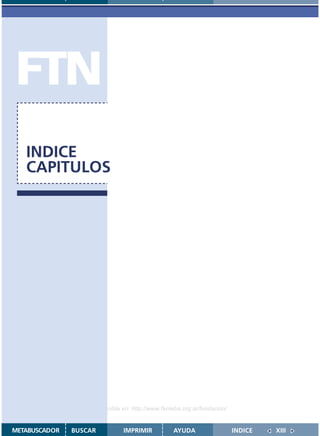 FTN
   INDICE
   CAPITULOS




                    Disponible en: http://www.femeba.org.ar/fundacion/


METABUSCADOR   BUSCAR          IMPRIMIR           AYUDA                  INDICE   XIII
 