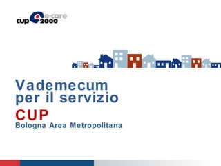 Vademecum
per il servizio
CUP

Bologna Area Metropolitana

 