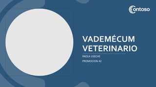 VADEMÉCUM
VETERINARIO
PAOLA USECHE
PROMOCION 42
 