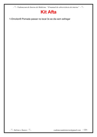 - - Vademecum do Interno de Medicina: “O manual de sobrevivência do interno” - -
- - Salvino e Soares - - -vademecumdointerno@gmail.com - 124 -
Kit Afta
1-Omcilon® Pomada passar no local 3x ao dia sem esfregar
 