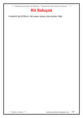- - Vademecum do Interno de Medicina: “O manual de sobrevivência do interno” - -
- - Salvino e Soares - - -vademecumdointerno@gmail.com - 140 -
Kit Soluços
1-Amplictil 3gt 30/30min. Até cessar soluço (não exceder 18gt)
 