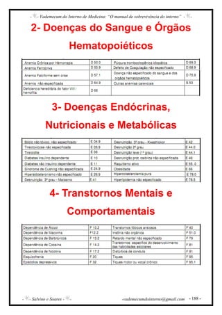 - - Vademecum do Interno de Medicina: “O manual de sobrevivência do interno” - -
- - Salvino e Soares - - -vademecumdointerno@gmail.com - 188 -
2- Doenças do Sangue e Órgãos
Hematopoiéticos
3- Doenças Endócrinas,
Nutricionais e Metabólicas
4- Transtornos Mentais e
Comportamentais
 