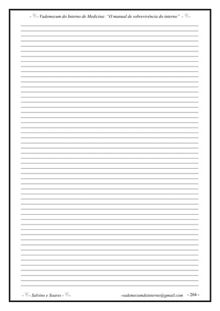 - - Vademecum do Interno de Medicina: “O manual de sobrevivência do interno” - -
- - Salvino e Soares - - -vademecumdointerno@gmail.com - 204 -
________________________________________________________________________________
________________________________________________________________________________
________________________________________________________________________________
________________________________________________________________________________
________________________________________________________________________________
________________________________________________________________________________
________________________________________________________________________________
________________________________________________________________________________
________________________________________________________________________________
________________________________________________________________________________
________________________________________________________________________________
________________________________________________________________________________
________________________________________________________________________________
________________________________________________________________________________
________________________________________________________________________________
________________________________________________________________________________
________________________________________________________________________________
________________________________________________________________________________
________________________________________________________________________________
________________________________________________________________________________
________________________________________________________________________________
________________________________________________________________________________
________________________________________________________________________________
________________________________________________________________________________
________________________________________________________________________________
________________________________________________________________________________
________________________________________________________________________________
________________________________________________________________________________
________________________________________________________________________________
________________________________________________________________________________
________________________________________________________________________________
________________________________________________________________________________
________________________________________________________________________________
________________________________________________________________________________
________________________________________________________________________________
________________________________________________________________________________
________________________________________________________________________________
________________________________________________________________________________
________________________________________________________________________________
________________________________________________________________________________
________________________________________________________________________________
________________________________________________________________________________
________________________________________________________________________________
________________________________________________________________________________
________________________________________________________________________________
________________________________________________________________________________
________________________________________________________________________________
________________________________________________________________________________
________________________________________________________________________________
________________________________________________________________________________
________________________________________________________________________________
________________________________________________________________________________
 