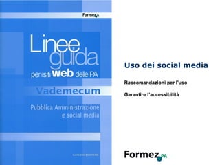 Uso dei social media

           Raccomandazioni per l'uso

           Garantire l’accessibilità




1 di 32                                   PA e social media
    /100               Raccomandazioni per l’uso dei social media
 