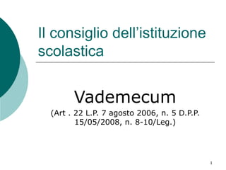 Il consiglio dell’istituzione scolastica Vademecum (Art . 22 L.P. 7 agosto 2006, n. 5 D.P.P. 15/05/2008, n. 8-10/Leg.) 