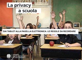 La privacy
a scuola

DAI TABLET ALLA PAGELLA ELETTRONICA. LE REGOLE DA RICORDARE

 