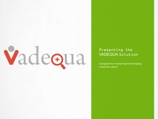 Presenting the
VADEQUA Solution
A program for measuring and managing
corporate culture
 