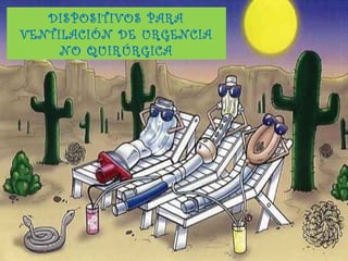DISPOSITIVOS PARA
VENTILACIÓN DE URGENCIA
NO QUIRÚRGICA
 