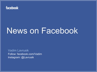 News on Facebook

Vadim Lavrusik
Follow: facebook.com/Vadim
Instagram: @Lavrusik
 