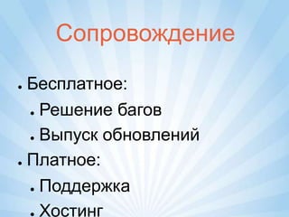 Сопровождение

● Бесплатное:
  ● Решение багов


  ● Выпуск обновлений


● Платное:


  ● Поддержка


  ● Хостинг
 