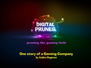One story of a Gaming Company
        by Vadim Dagman
 