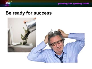 Be ready for success
 