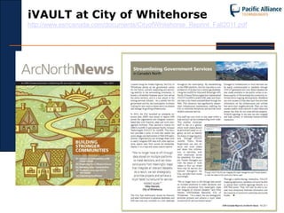 iVAULT at City of Whitehorse
http://www.esricanada.com/documents/CityofWhitehorse_Reprint_Fall2011.pdf
 