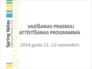 VADĪŠANAS PRASMJU 
ATTĪSTĪŠANAS PROGRAMMA 
2014.gada 11.-12.novembris 
 