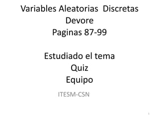 Variables Aleatorias  Discretas Devore Paginas 87-99 Estudiado el tema Quiz Equipo ITESM-CSN 