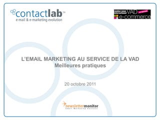 L’EMAIL MARKETING AU SERVICE DE LA VAD
           Meilleures pratiques


             20 octobre 2011
 