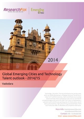 Emerging City Report - Vadodara (2014)
Sample Report
explore@researchfox.com
+1-408-469-4380
+91-80-6134-1500
www.researchfox.com
www.emergingcitiez.com
 1
 