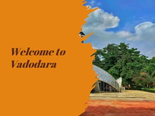 Welcome to
Vadodara
1
 