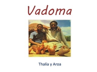 Vadoma
Thalía y Aroa
 