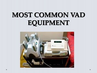 MOST COMMON VAD
EQUIPMENT
 