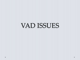 VAD ISSUES
 