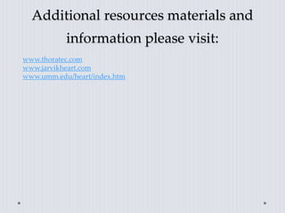Additional resources materials and
information please visit:
www.thoratec.com
www.jarvikheart.com
www.umm.edu/heart/index.htm
 