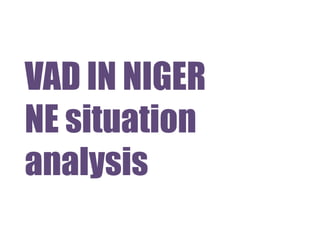 VAD IN NIGER
NE situation
analysis
 
