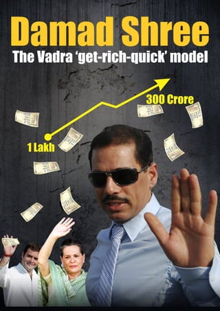 1 Lakh
300 Crore
Damad ShreeThe Vadra ‘get-rich-quick’ model
 