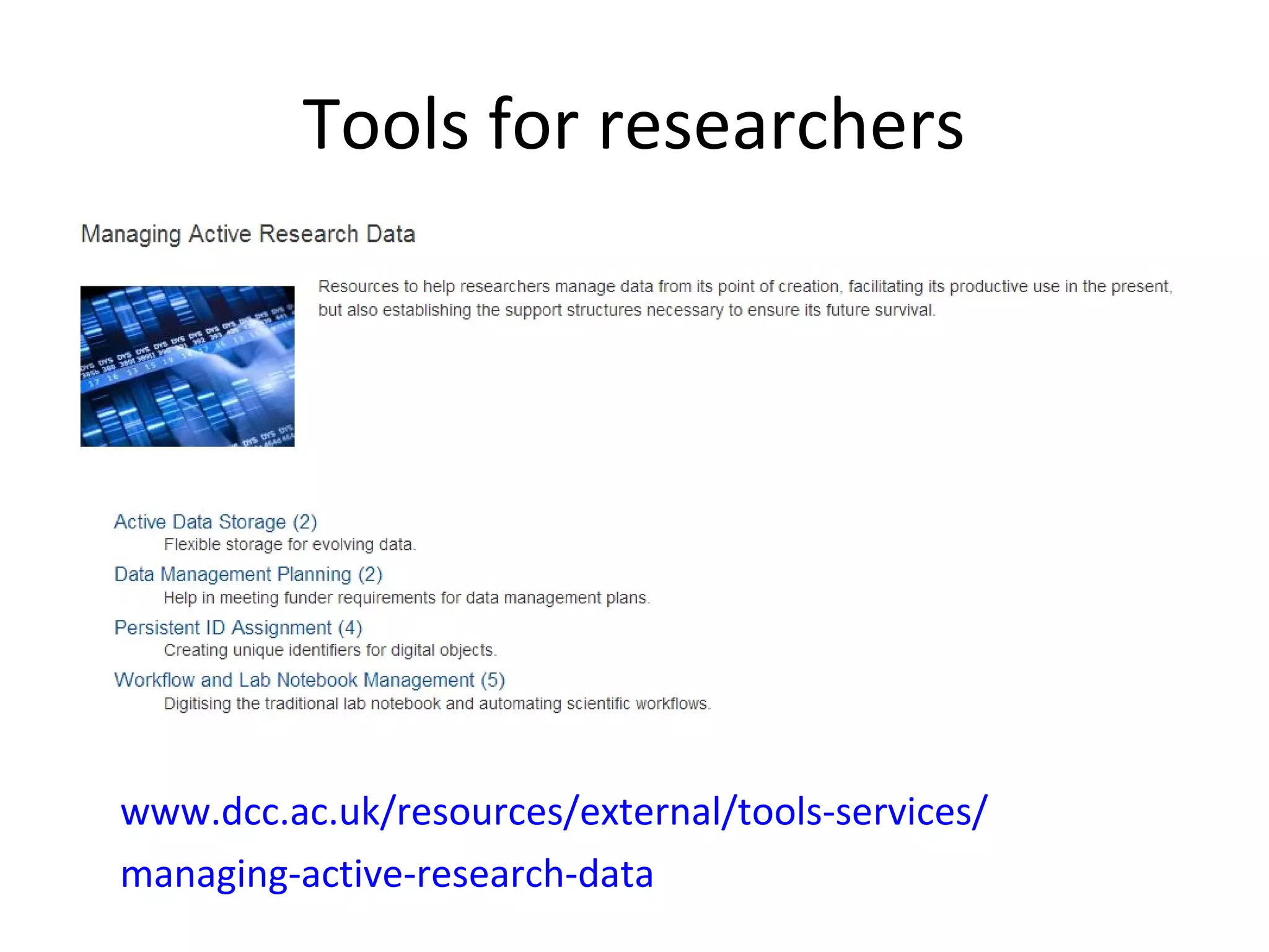 Tools for researchers
www.dcc.ac.uk/resources/external/tools-services/
managing-active-research-data
 