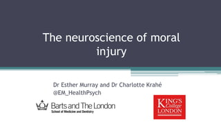 The neuroscience of moral
injury
Dr Esther Murray and Dr Charlotte Krahé
@EM_HealthPsych
 