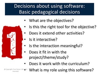 Decisions about using software:
                 Basic pedagogical decisions
                              • What are the ...