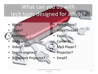 What can you do with
    tech tools designed for adults?
•   Word?                                •     PowerPoint?
•   Sk...