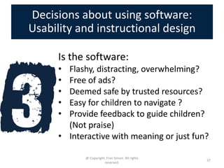 Decisions about using software:
Usability and instructional design

      Is the software:
      • Flashy, distracting, ov...
