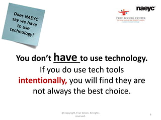 You don’t have to use technology.
       If you do use tech tools
 intentionally, you will find they are
     not always t...