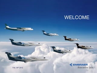 WELCOME




                 Feb. 09th 2012
This information is the property of Embraer and cannot be used or reproduced without written consent.
 