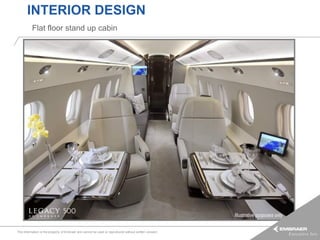 INTERIOR DESIGN
          Flat floor stand up cabin




                                                                                                        Illustrative purposes only


This information is the property of Embraer and cannot be used or reproduced without written consent.
 