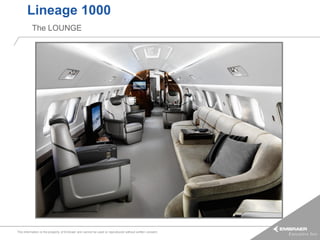 Lineage 1000
          The LOUNGE




This information is the property of Embraer and cannot be used or reproduced without written consent.
 