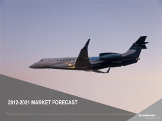 2012-2021 MARKET FORECAST

This information is the property of Embraer and cannot be used or reproduced without written consent.
 