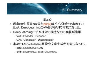Summary
ޤȤ
? Fxԭzηֲp(z|x)ϥ٥yӋƤ
DeepLearningVAEGANǿܤˤʤä
? DeepLearningǥόǘʤΤǌgװg
C VAEEncoder - Decoder
C GANGenerator - Discriminator
? ᤿Contrallable)ɤܤˤʤä
C Conditional GAN
C ĕControlable Text Generation
 