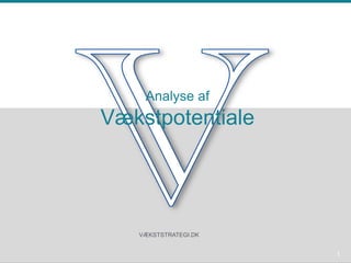 Analyse af
Vækstpotentiale
1
VÆKSTSTRATEGI.DK
 
