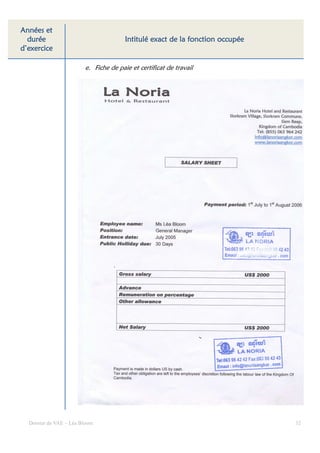 Années et
  durée                                                     fonction
                                       Intitulé exact de la fonction occupée
d’exercice

                        e. Fiche de paie et certificat de travail




  Dossier de VAE – Léa Bloom                                                   32
 