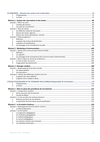 ................................................................
                                                                                                                          ....................................................
LE GERSHWIN – Directrice des ventes et de la réservation .................................................................................... 73
      1. l’Etablissement : ........................................................................................................................................................ 73
      2. Le Poste : ................................................................................................................................................................... 75
 Mission 1 : Gestion des réservations et des ventes .......................................................................................... 80
      Activité 1 : Définir les tarifs...................................................................................................................................................... 80
         1.     L’analyse des facteurs ................................................................................................................................................ 80
         2.     Les outils de La tarification ........................................................................................................................................ 82
      Activité 2 : Gérer les ventes ..................................................................................................................................................... 87
         1.     Les différents modes de réservation ......................................................................................................................... 87
         2.     Gestion des ventes Agences ..................................................................................................................................... 88
         3.     Gestion des ventes distributeurs internet ................................................................................................................ 91
      Activité 3 : Yield management ................................................................................................................................................. 93
         1.     Définition................................................................................................................................................................... 93
         2.     La gestion des réseaux de distribution ...................................................................................................................... 94
         3.     La gestion de l’overbooking ....................................................................................................................................... 97
         4.     Les avantages et les inconvénients du yield .............................................................................................................. 98
 Mission 2 : Marketing et Communication ...................................................................................................... 100
      Activité 1 : Gestion de la communication Evénementielle .................................................................................................... 100
         1.     Définition................................................................................................................................................................. 100
         2.     Les objectifs ............................................................................................................................................................. 102
         3.     Les avantages et les inconvénients de la Communication événementielle ............................................................. 103
      Activité 2 : Mise en place du service de conférences ............................................................................................................ 104
         1.     La mise en place du service .................................................................................................................................... 104
         2.     L’organisation des événements ............................................................................................................................... 106
 Mission 3 : Manager résident ....................................................................................................................... 108
      Activité 1 : Responsable de la sécurité incendie.................................................................................................................... 108
         1.     Les responsabilités : ................................................................................................................................................ 108
         2.     Les évacuations : ..................................................................................................................................................... 109
      Activités 2 : Gestion des différentes situations de crise ........................................................................................................ 109
         1.     La gestion des clients difficiles ................................................................................................................................ 110
         2.     La gestion de la maladie et décès............................................................................................................................ 110
L’ECOLE D’HOTELLERIE ET DE TOURISME PAUL DUBRULE-Responsable de la formation..................................... 113
                                                                       DUBRULE-                                                             .....................................
     1.   l’Etablissement : ...................................................................................................................................................... 113
     2.   Le Poste : ................................................................................................................................................................. 114
 Mission 1 : Mise en place des procédures de recrutement ............................................................................. 122
      Activité 1 : L’analyse de la situation ....................................................................................................................................... 122
         1.     Ancien processus de recrutement........................................................................................................................... 122
         2.     Constat de départ.................................................................................................................................................... 122
      Activité 2 : La mise en place du nouveau processus .............................................................................................................. 124
         1.     Nouveau processus de recrutement ....................................................................................................................... 124
         2.     La description de la formation de pré-qualification ................................................................................................ 125
 Mission 2 : La formation Continue ................................................................................................................ 128
      Activité 1 : Développement de la formation continue .......................................................................................................... 128
         1.     La phase préparatoire ............................................................................................................................................. 128
      Activité 2 : Les formations ..................................................................................................................................................... 131
         1.     La progression pédagogique ................................................................................................................................... 132
         2.     Les méthodes pédagogiques ................................................................................................................................... 133
         3.     Le matériel pédagogique ......................................................................................................................................... 136
         4.     Le scenario pédagogique......................................................................................................................................... 138
         5.     Les premiers contacts avec le groupe ..................................................................................................................... 139
         6.     Les méthodes d’évaluation ...................................................................................................................................... 140




     Dossier de VAE – Léa Bloom                                                                                                                                                               4
 
