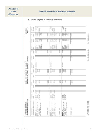 Années et
  durée                                   Intitulé exact de la fonction occupée
d’exercice

                             e. Fiches de paie et certificat de travail




Dossier de VAE – Léa Bloom                                                        77
 